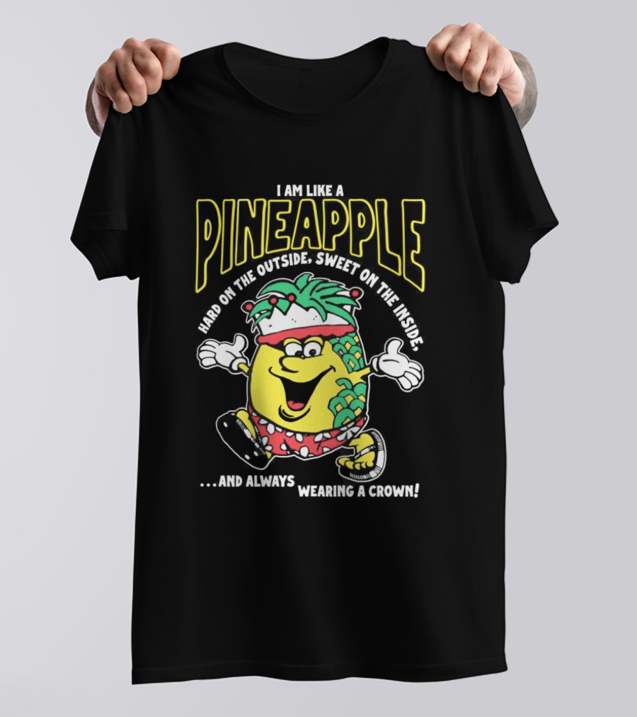 I Am Like A Pineapple Hard On The Outside Sweet On The Inside And Always Wearing A Crown Cartoon Character T-Shirt