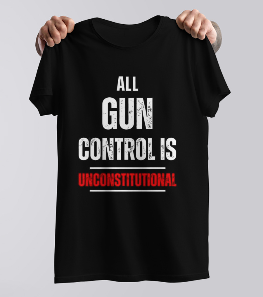 ALL GUN CONTROL IS UNCONSTITUTIONAL T-Shirt