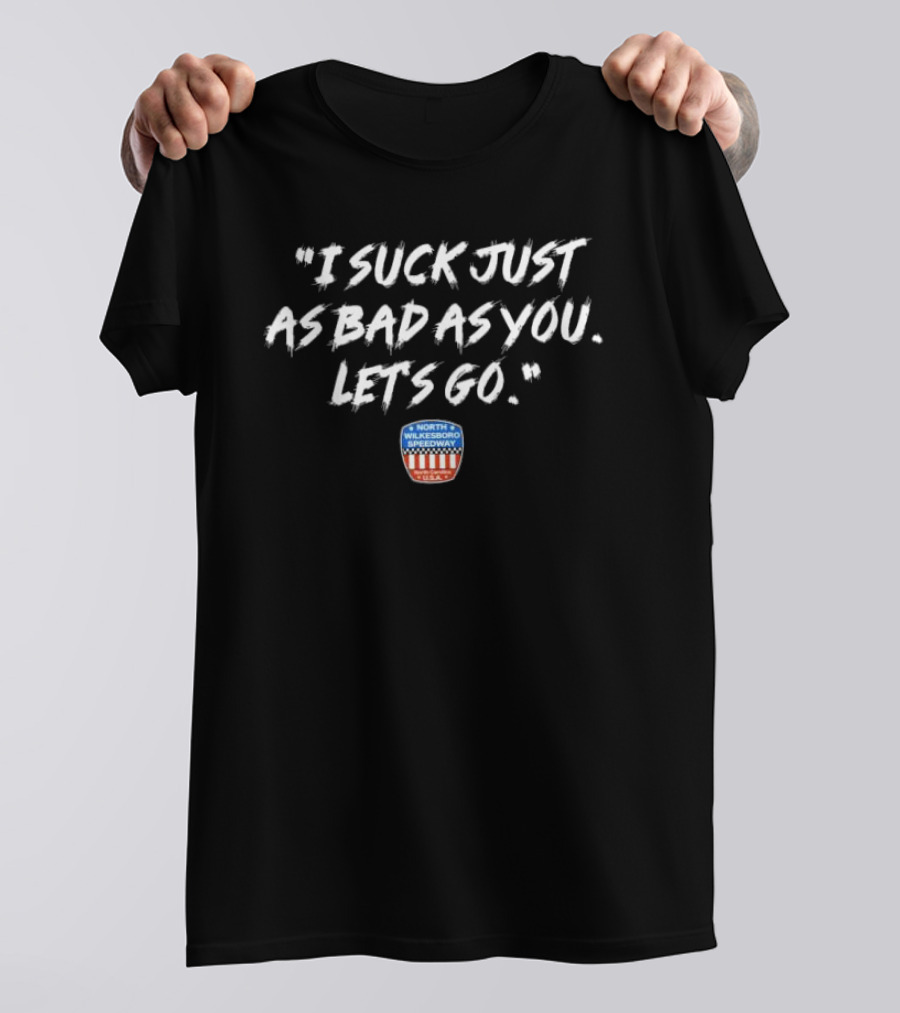 North Wilkesboro Speedway I Suck Just As Bad As You Let's Go Racing Enthusiast T-Shirt