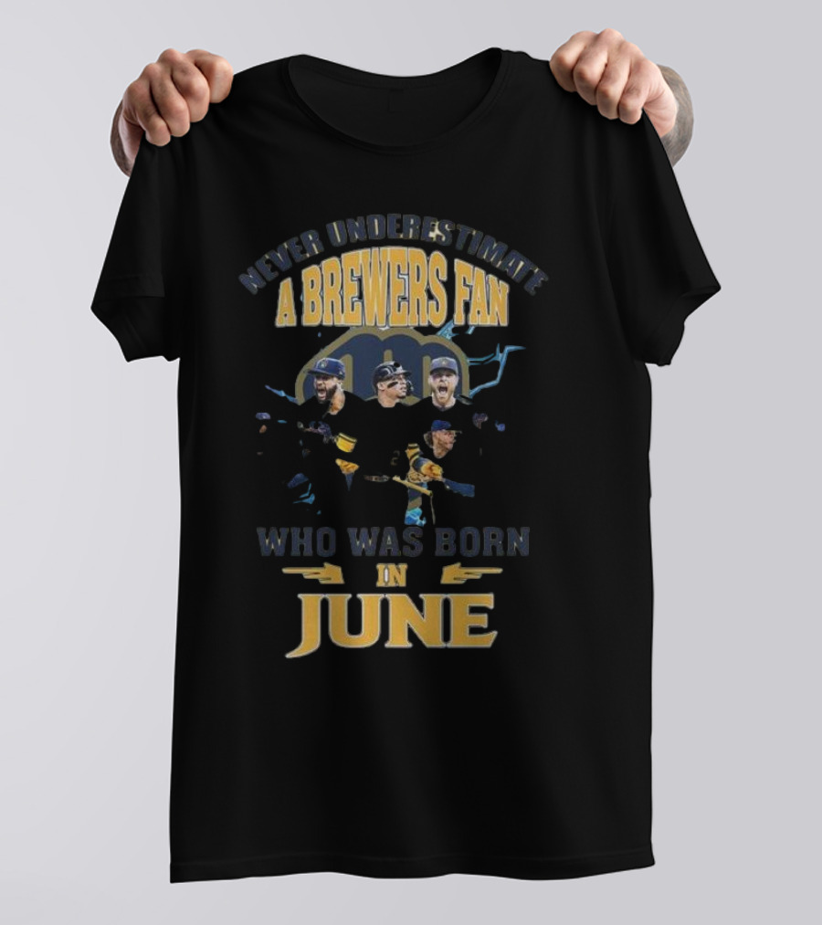 Never Underestimate A Brewers Fan Who Was Born In June T-Shirt
