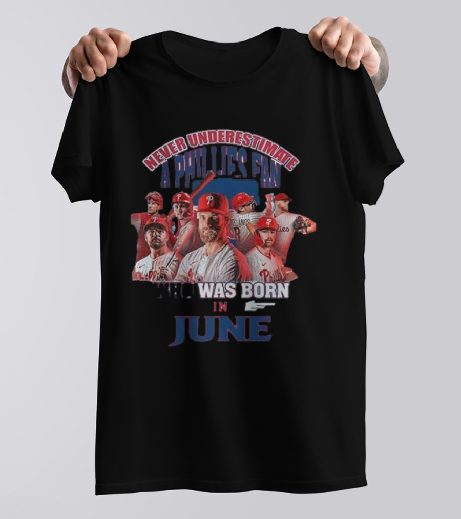 Never Underestimate A Phillies Fan Who Was Born In June T-Shirt