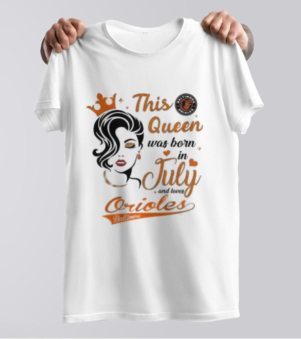 This Queen Was Born In July And Loves Baltimore Orioles T-Shirt
