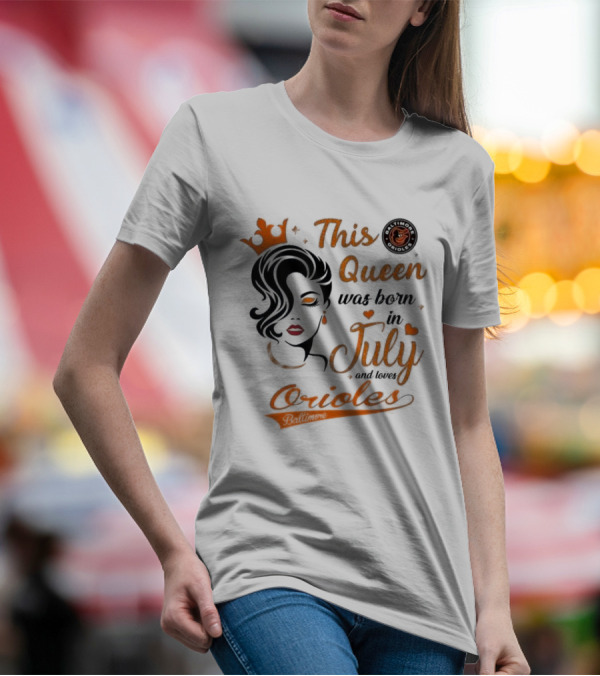This Queen Was Born In July And Loves Baltimore Orioles T-Shirt