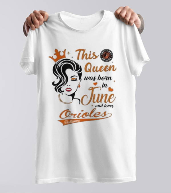 Baltimore Orioles This Queen Was Born In June And Loves Orioles T-Shirt
