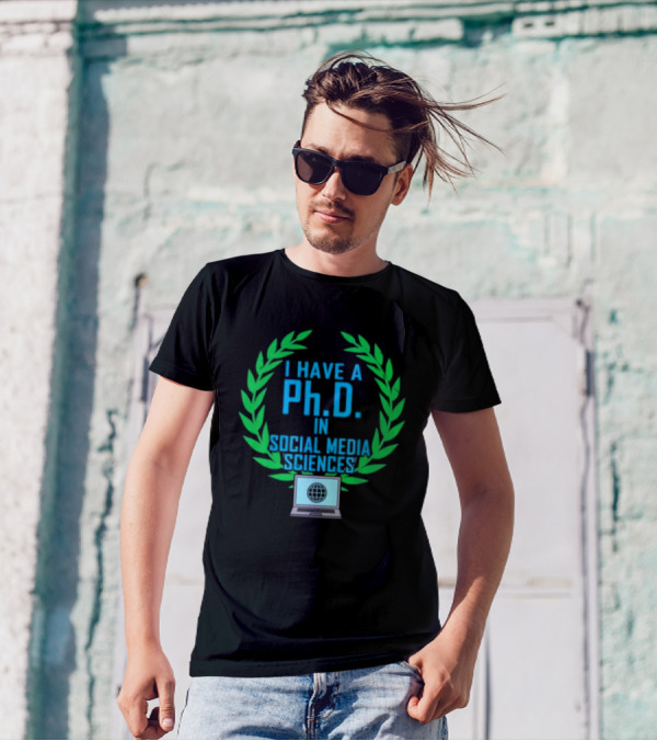I Have A PhD In Social Media Sciences With Laurel Wreath And Laptop T-Shirt