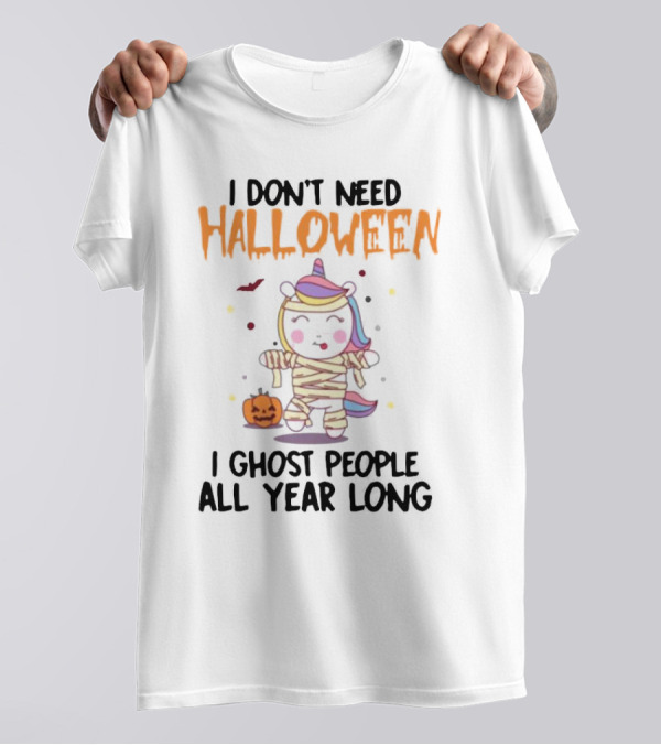 Unicorn Mummy I Don’t Need Halloween I Ghost People All Year Long T-Shirt