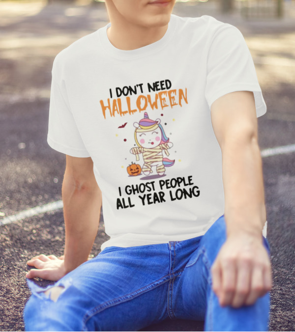Unicorn Mummy I Don’t Need Halloween I Ghost People All Year Long T-Shirt
