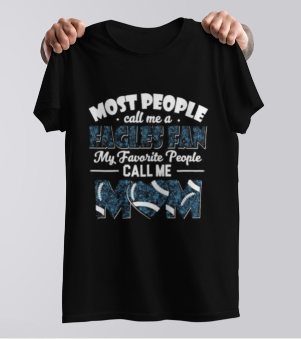 Most People Call Me A Eagles Fan My Favorite People Call Me Mom Football T-Shirt