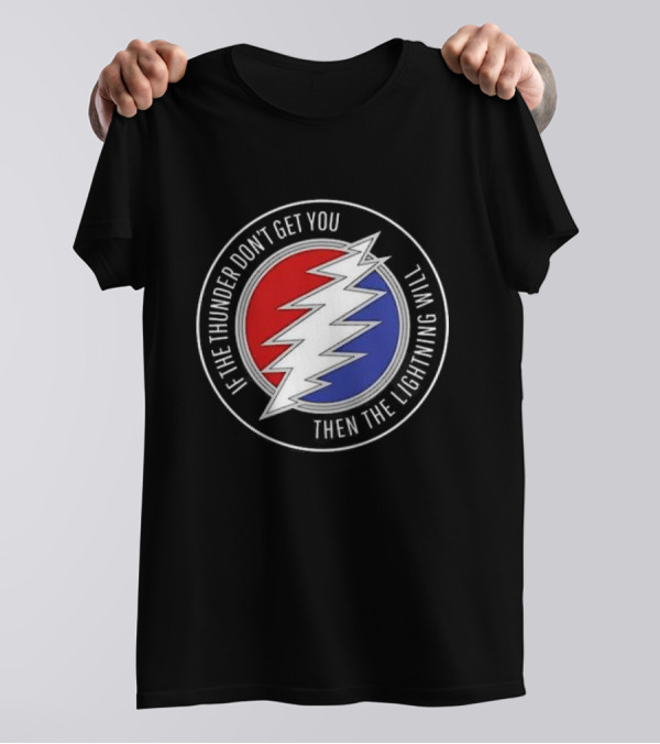 Grateful Dead If The Thunder Don’t Get You Then The Lightning Will Steal Your Face T-Shirt