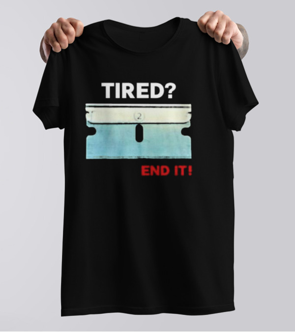 Tired End It 2 Razor Blade Permanent Solution For A Temporary Problem End It T-Shirt