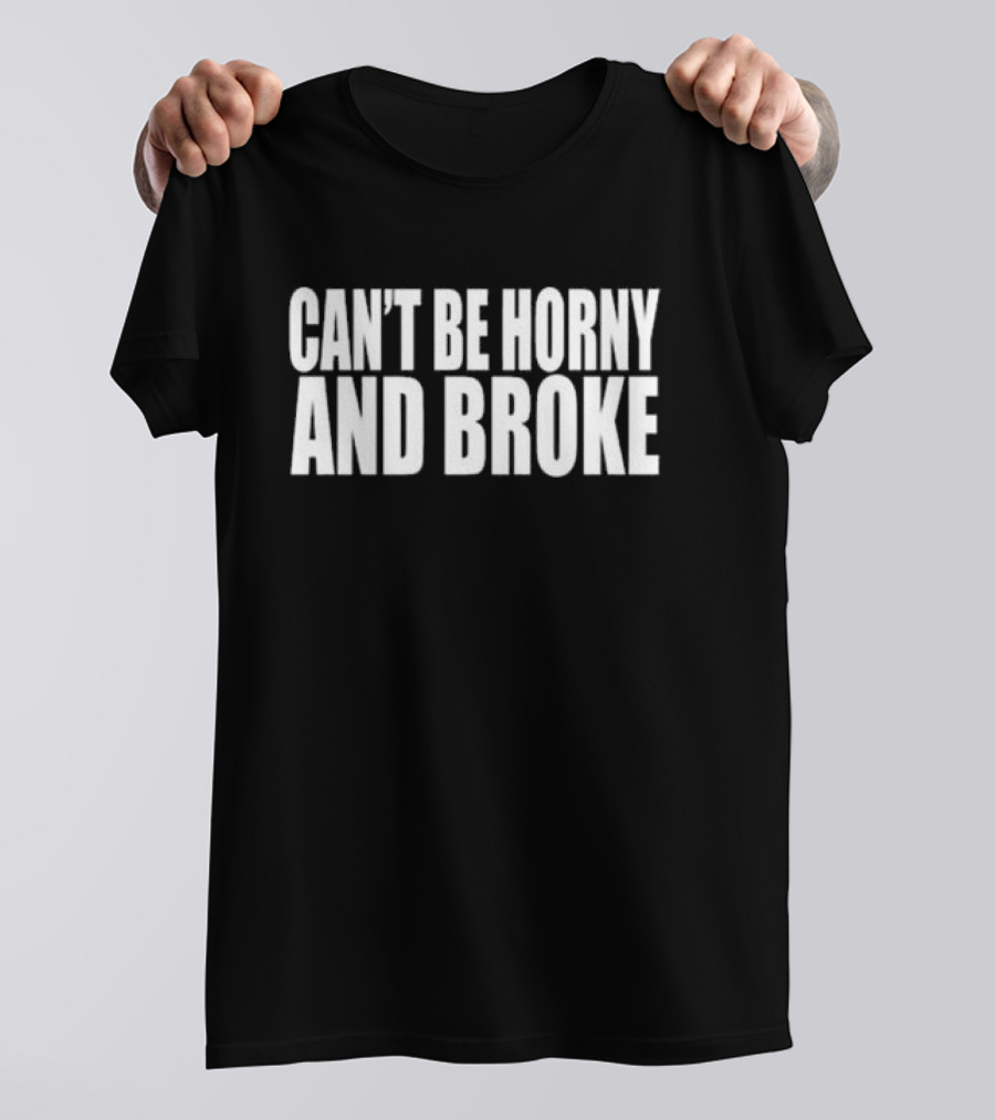 Can’t Be Horny And Broke Bold Typographic T-Shirt