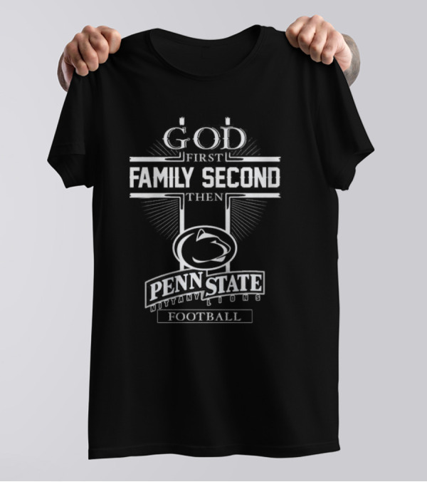 God First Family Second Then Penn State Nittany Lions Football T-Shirt