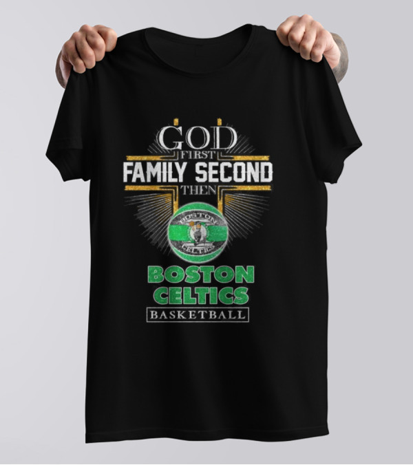 God First Family Second Then Boston Celtics Basketball T-Shirt