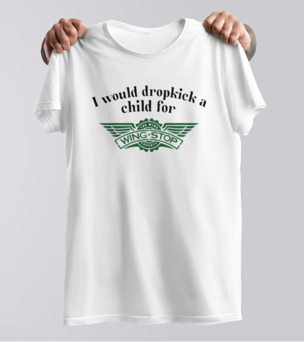 I Would Dropkick A Child For Wingstop T-Shirt