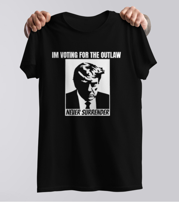 I'm Voting For The Outlaw Never Surrender T-Shirt