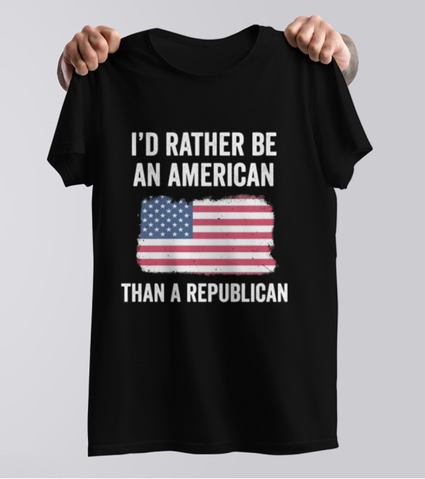 I'd Rather Be An American Than A Republican American Flag T-Shirt