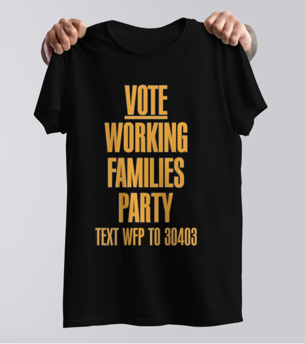 Vote Working Families Party Text WFP To 30403 For Support T-Shirt