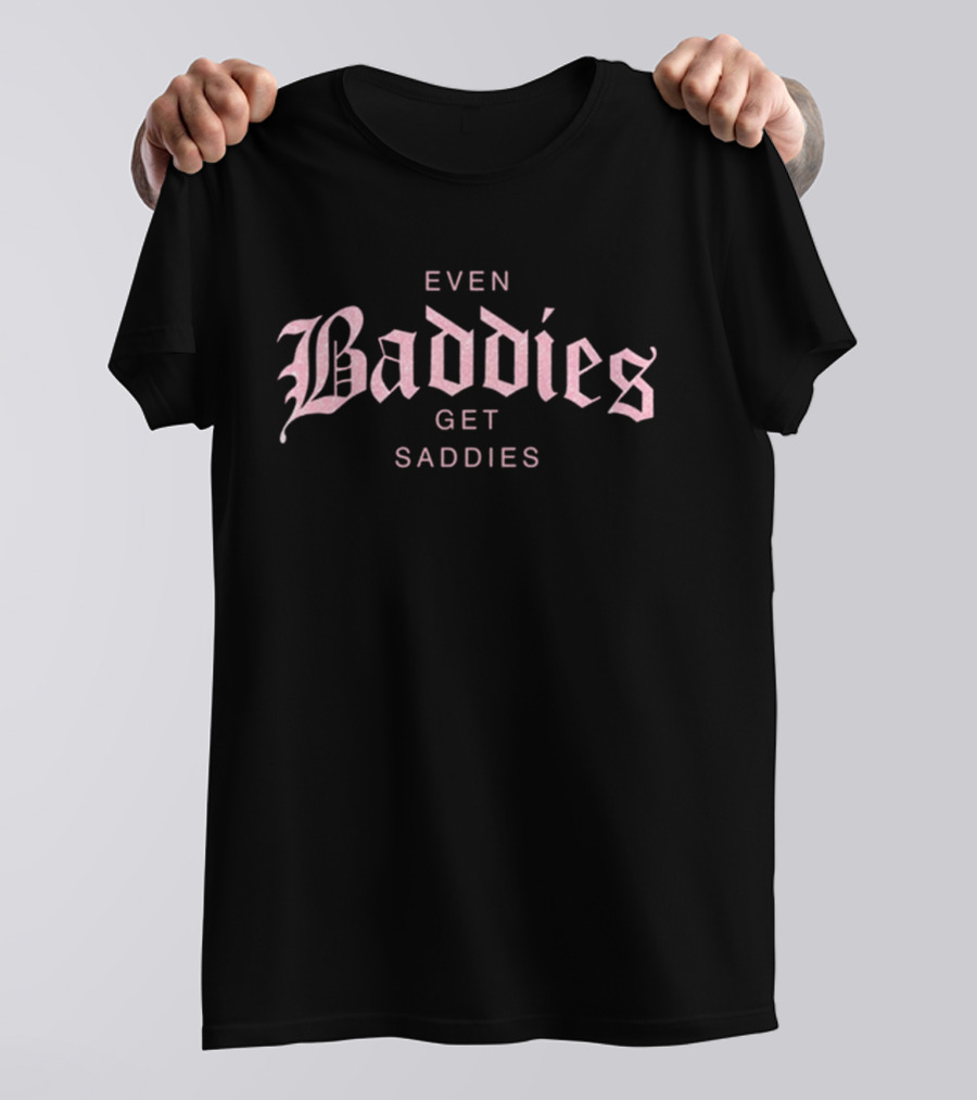 Even Baddies Get Saddies Pink Gothic Font T-Shirt