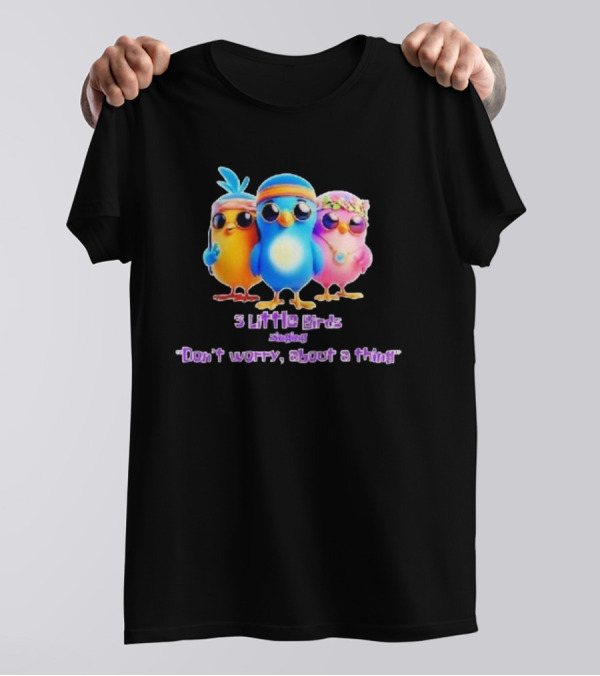 Three Little Birds Singing Don’t Worry About A Thing T-Shirt