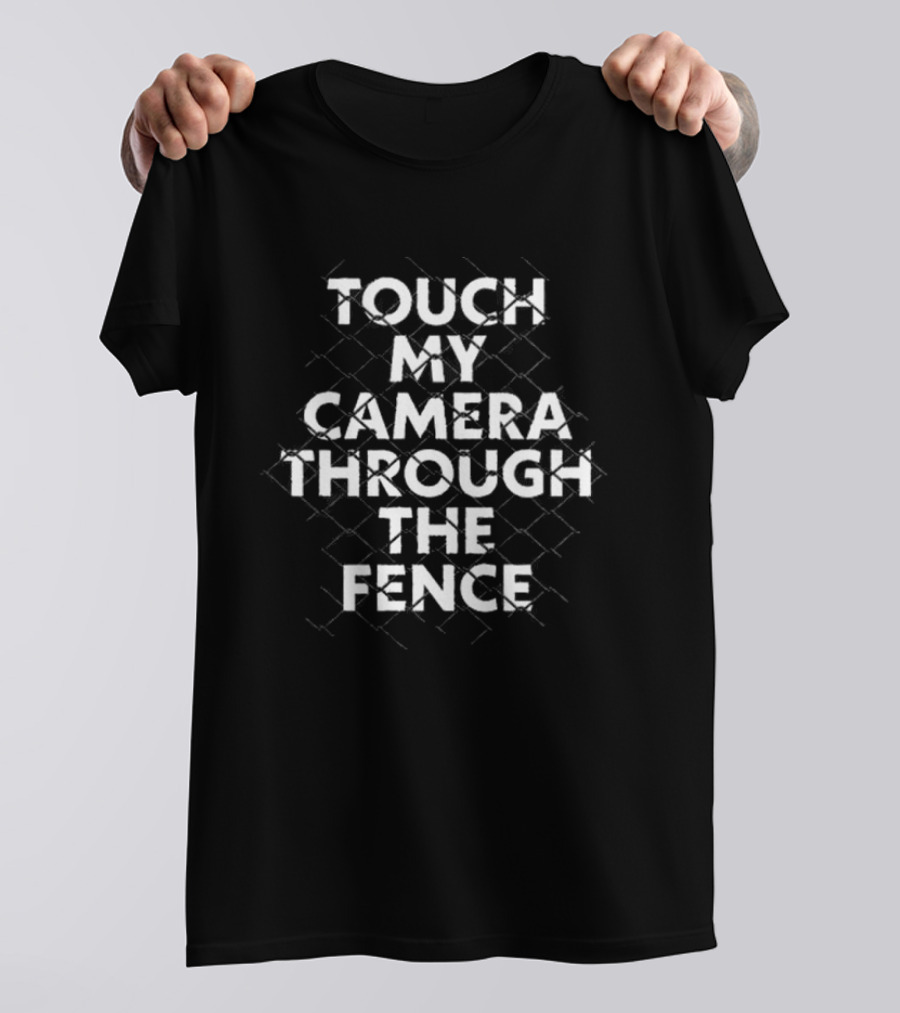 TOUCH MY CAMERA THROUGH THE FENCE T-Shirt