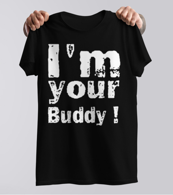 I'm Your Buddy T-Shirt