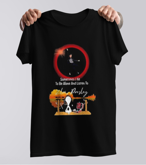 Sometimes I Need To Be Alone And Listen To Elvis Presley Snoopy T-Shirt