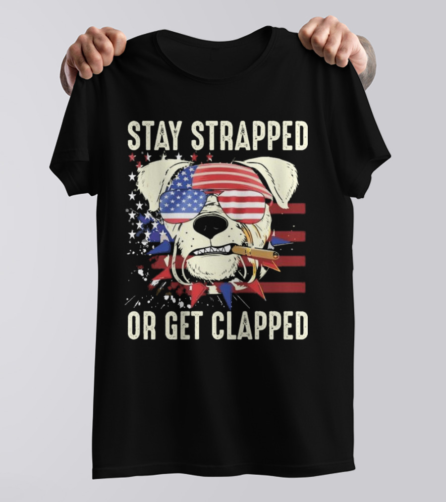 Stay Strapped Or Get Clapped USA Flag Dog With Sunglasses And Cigar T-Shirt