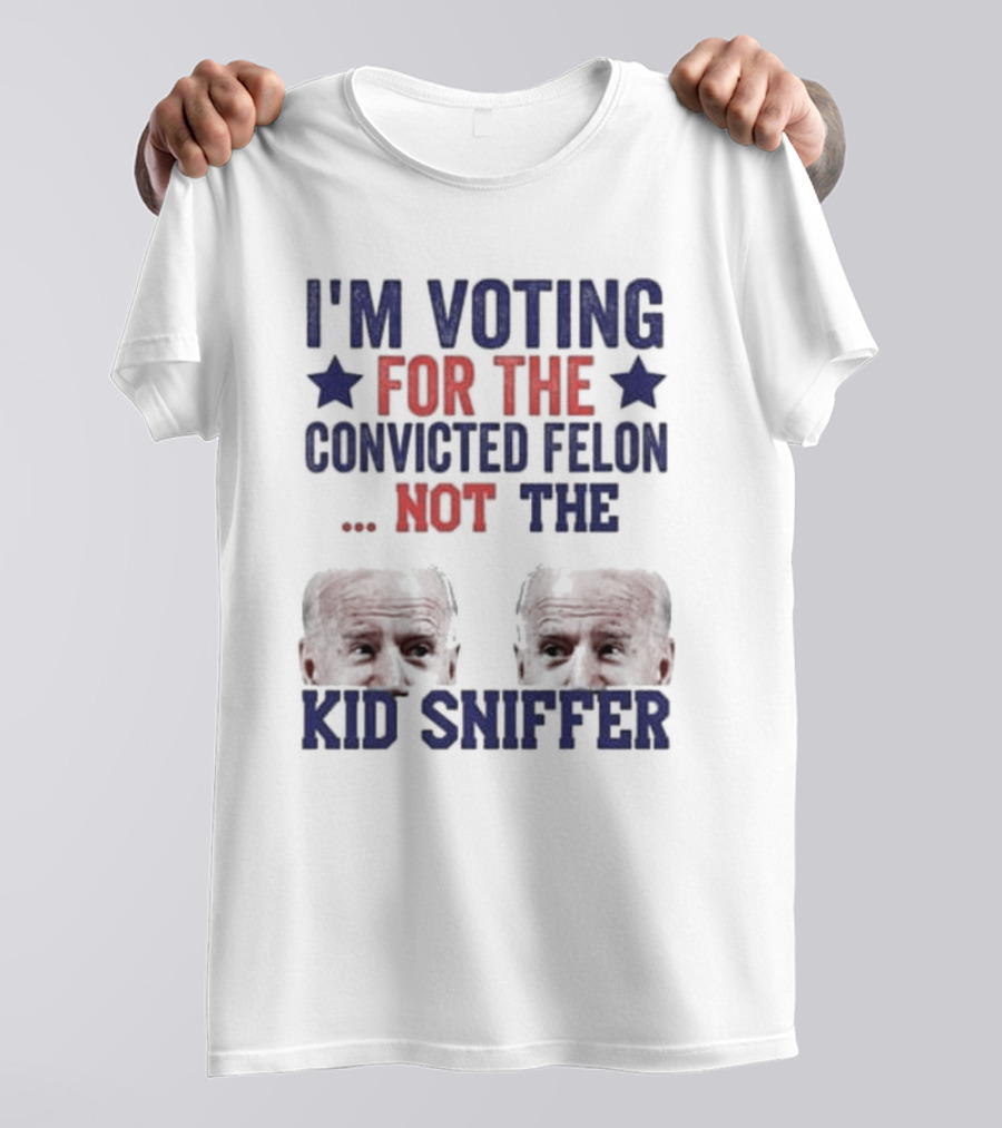 I'm Voting For The Convicted Felon Not The Kid Sniffer T-Shirt
