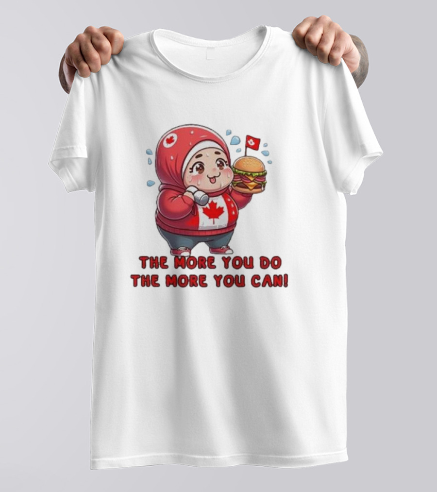 The More You Do The More You Can Cute Canada-Themed Character With Burger T-Shirt