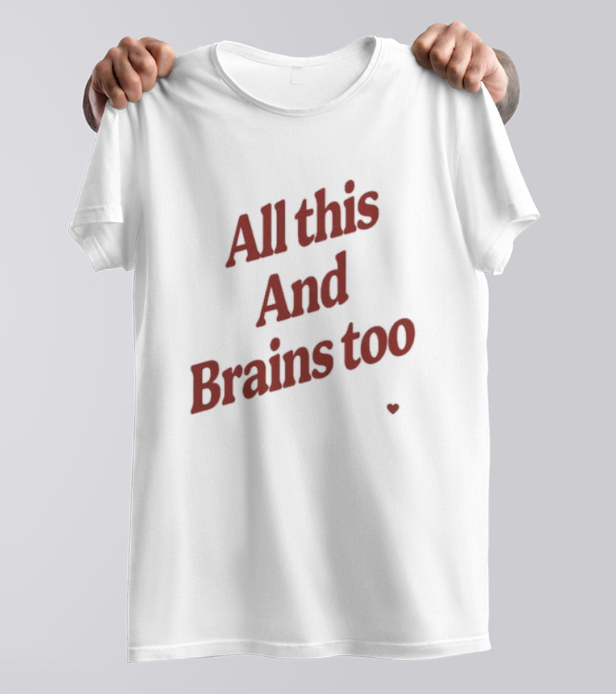 Kristin Jones All This And Brains Too Heart T-Shirt