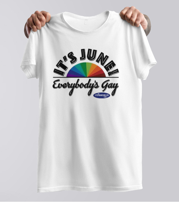 Stephanie Miller It's June Everybody’s Gay Rainbow T-Shirt