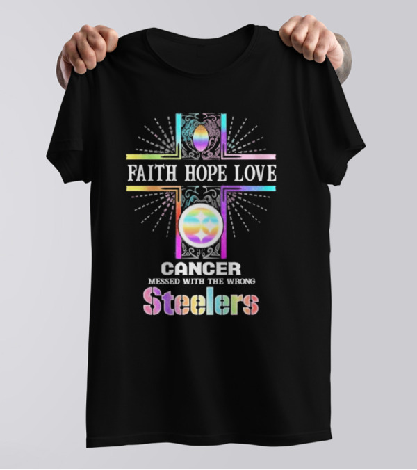 Faith Hope Love Cancer Messed With The Wrong Steelers T-Shirt