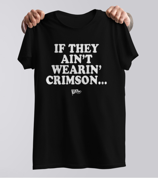 If They Ain't Wearin' Crimson Yea Alabama Football T-Shirt