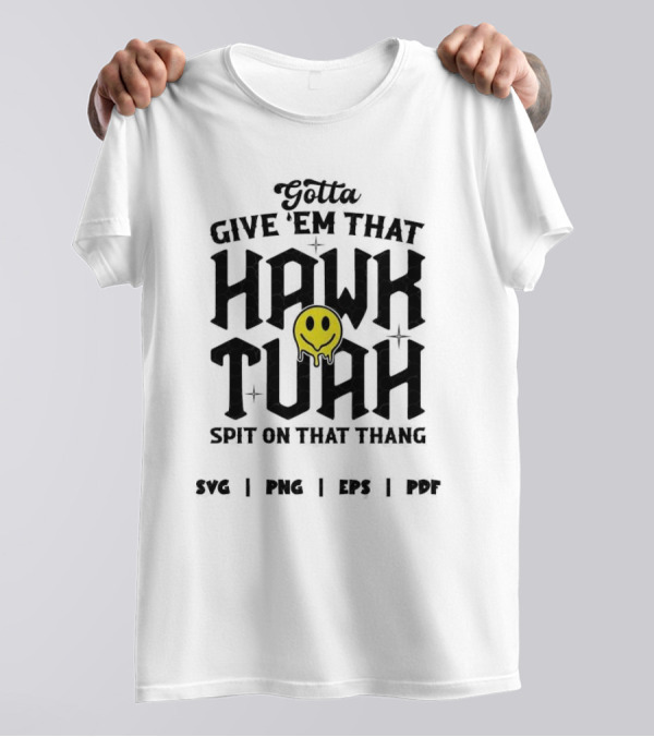Gotta Give ‘Em That Hawk Tuah Spit On That Thang SVG PNG EPS PDF T-Shirt