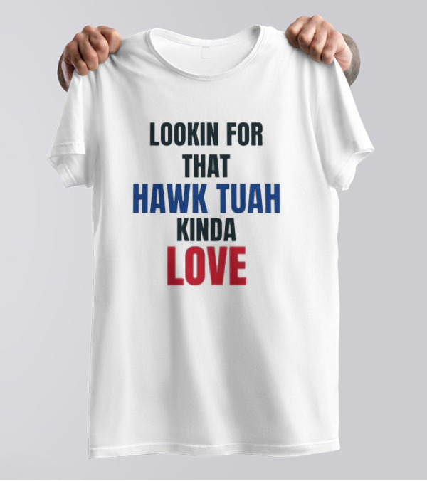 LOOKIN FOR THAT HAWK TUAH KINDA LOVE T-Shirt