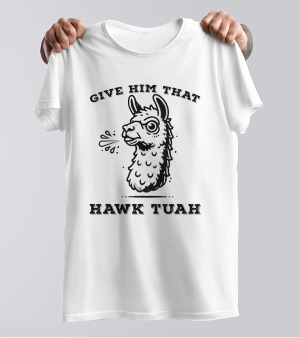 Give Him That Hawk Tuah Spitting Llama T-Shirt