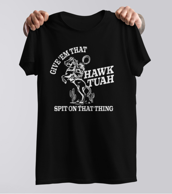 Give 'Em That Hawk Tuah Spit On That Thing Cowboy Ride T-Shirt