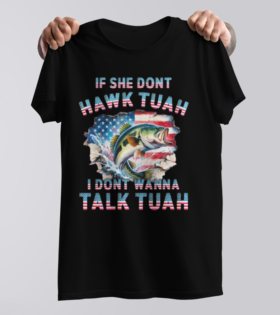 If She Don’t Hawk Tuah I Don’t Wanna Talk Tuah Patriotic Bass Fishing T-Shirt