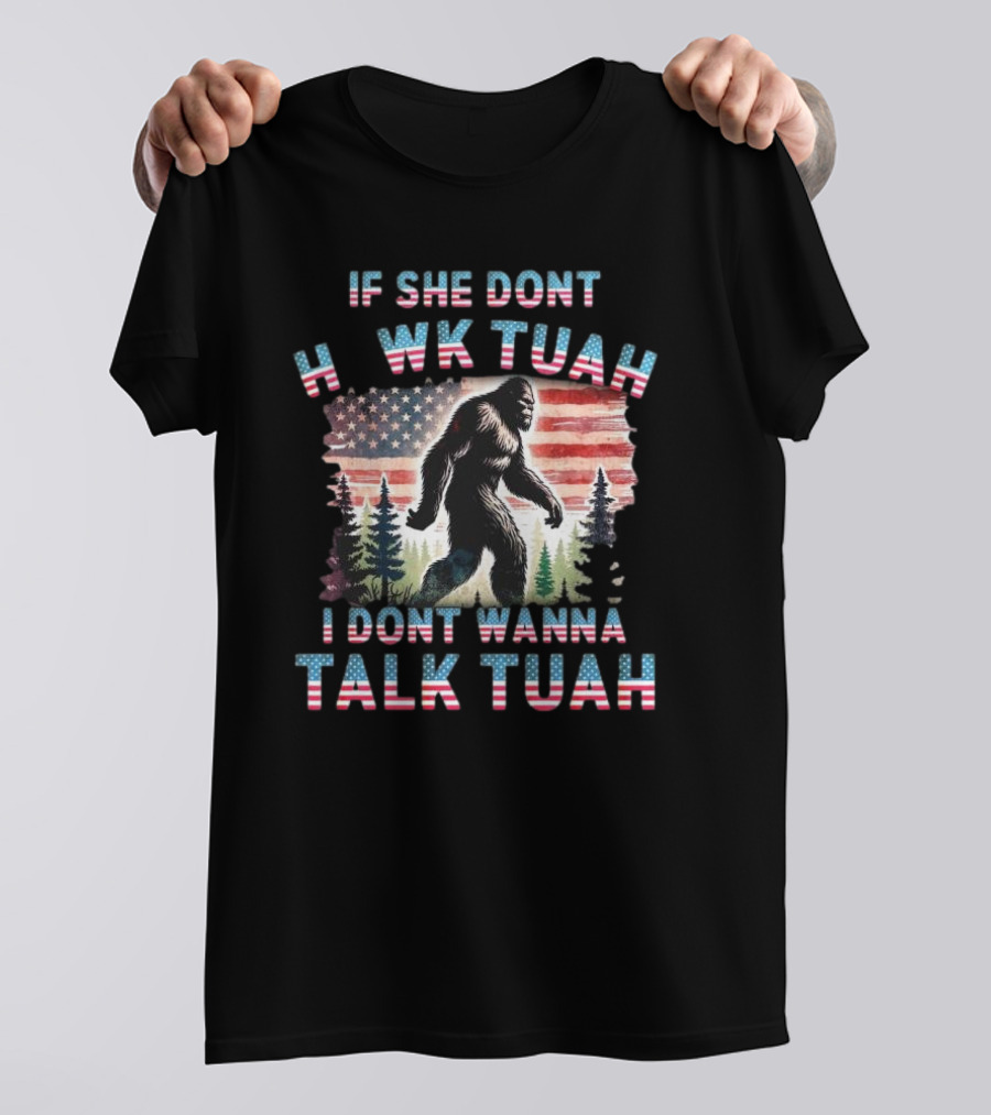 Patriotic Bigfoot If She Don't Hawk Tuah I Don't Wanna Talk Tuah American Flag Forest T-Shirt