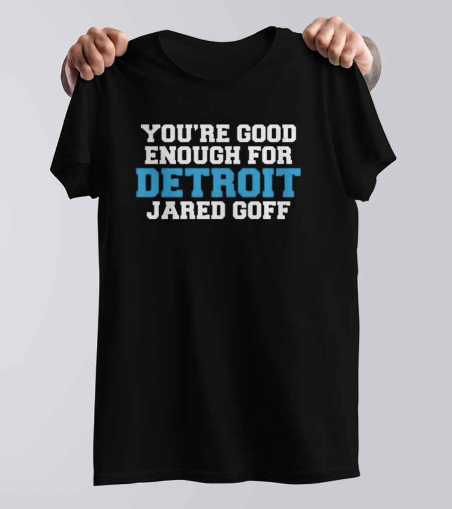 YOU'RE GOOD ENOUGH FOR DETROIT JARED GOFF T-Shirt