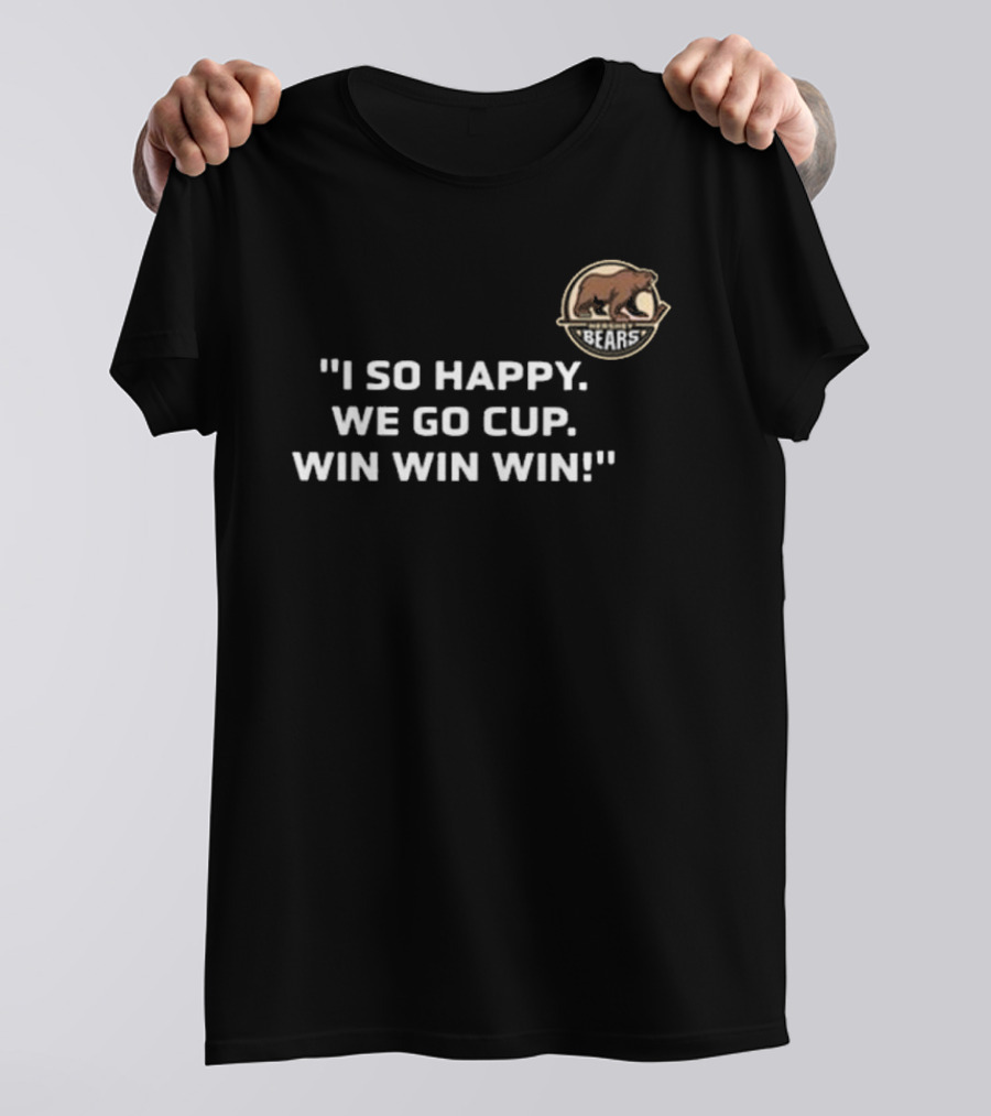 I So Happy Bears We Go Cup Win Win Win T-Shirt