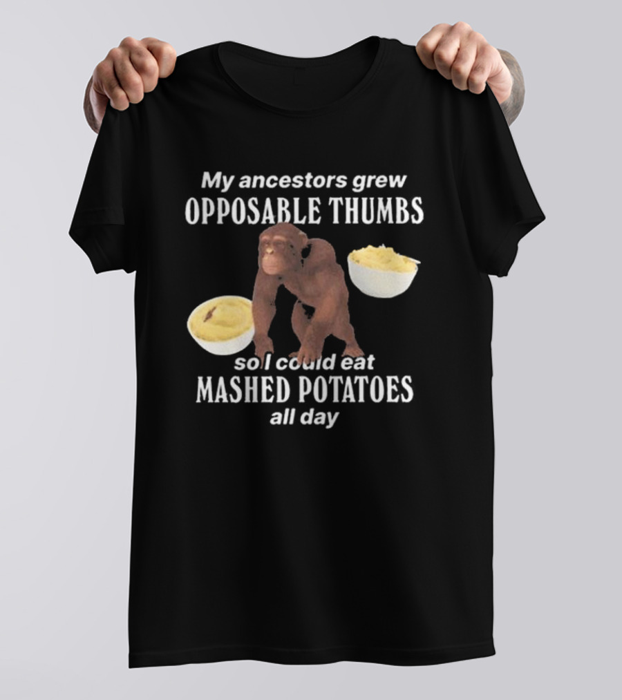 My Ancestors Grew Opposable Thumbs So I Could Eat Mashed Potatoes All Day Monkey Bowls T-Shirt