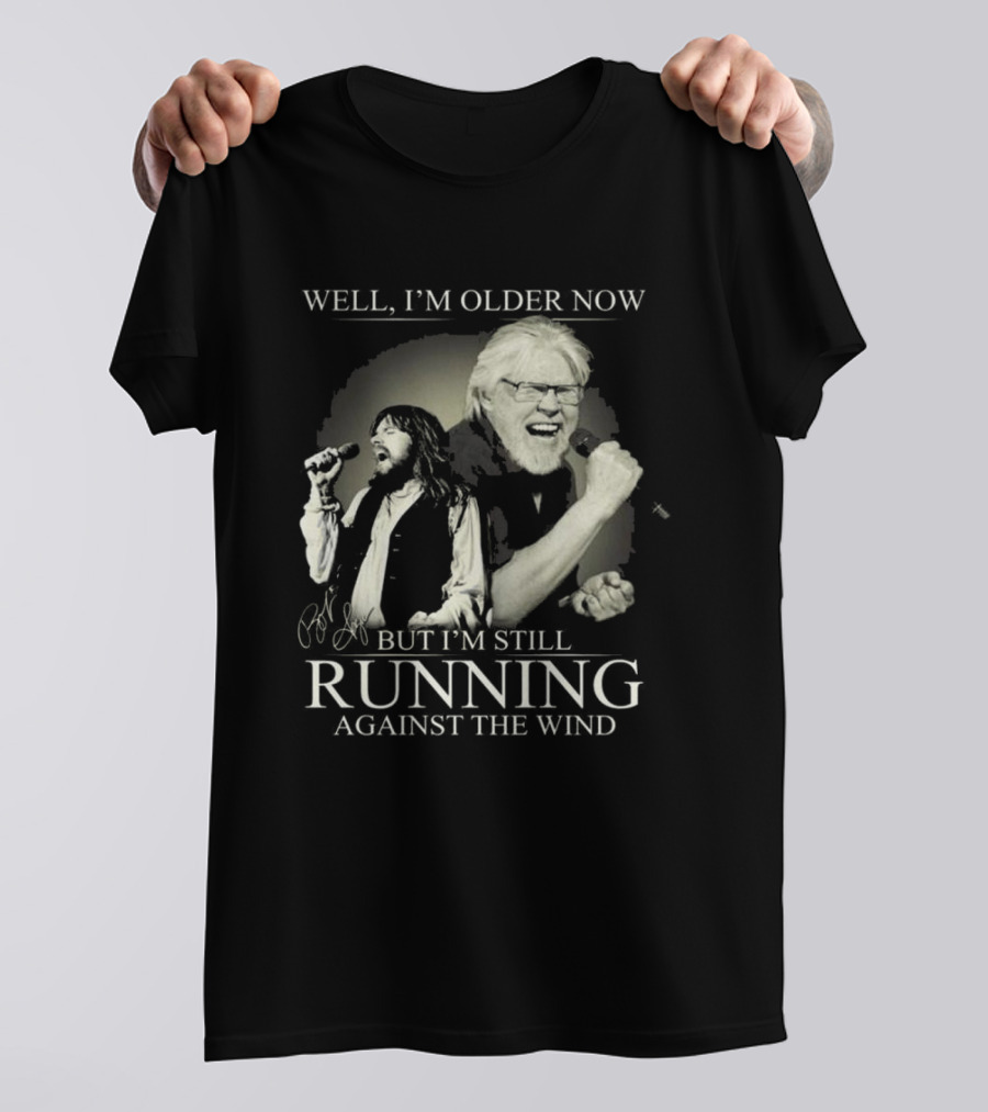 Well I’m Older Now But I’m Still Running Against The Wind Signature T-Shirt