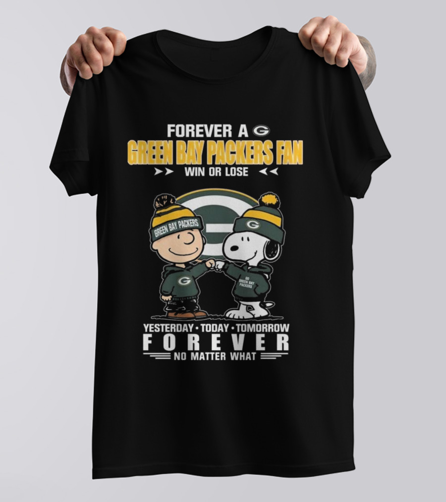 Forever A Green Bay Packers Fan Win Or Lose Yesterday Today Tomorrow Forever No Matter What T-Shirt