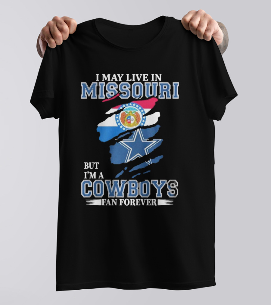 I May Live In Missouri But I’m A Cowboys Fan Forever Dallas Cowboys NFL T-Shirt