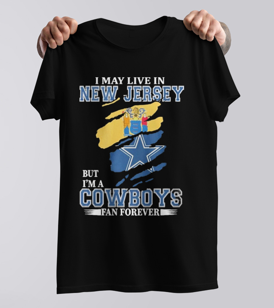 I May Live In New Jersey But I'm A Cowboys Fan Forever NFL Dallas Cowboys Star Logo Flag Colors T-Shirt