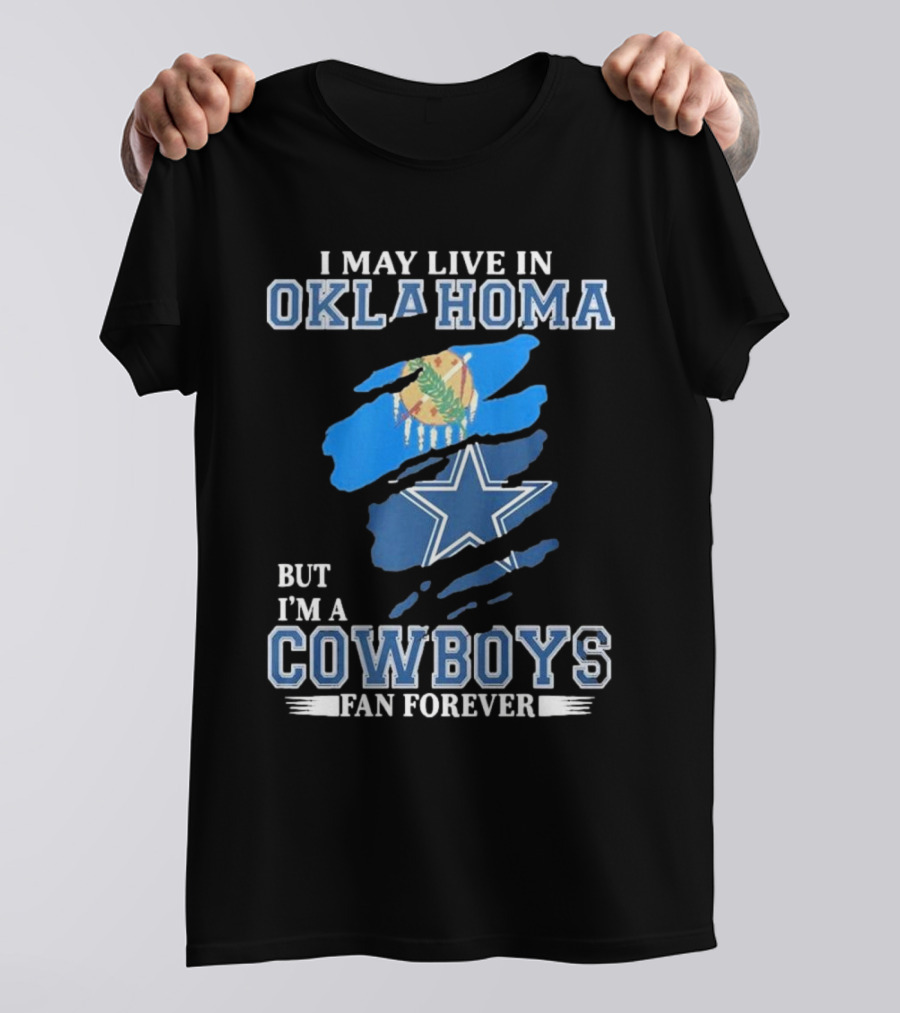 I May Live In Oklahoma But I’m A Cowboys Fan Forever NFL Dallas Cowboys Loyalty T-Shirt