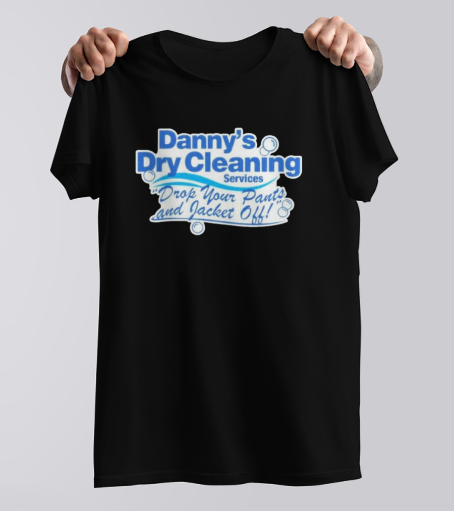 Dannyduncan69 Merch Danny's Dry Cleaning Services Drop Your Pants And Jacket Off T-Shirt