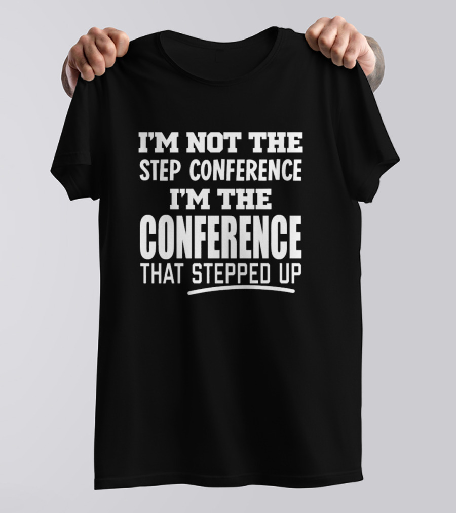 SEC Shorts I'm Not The Step Conference I'm The Conference That Stepped Up T-Shirt