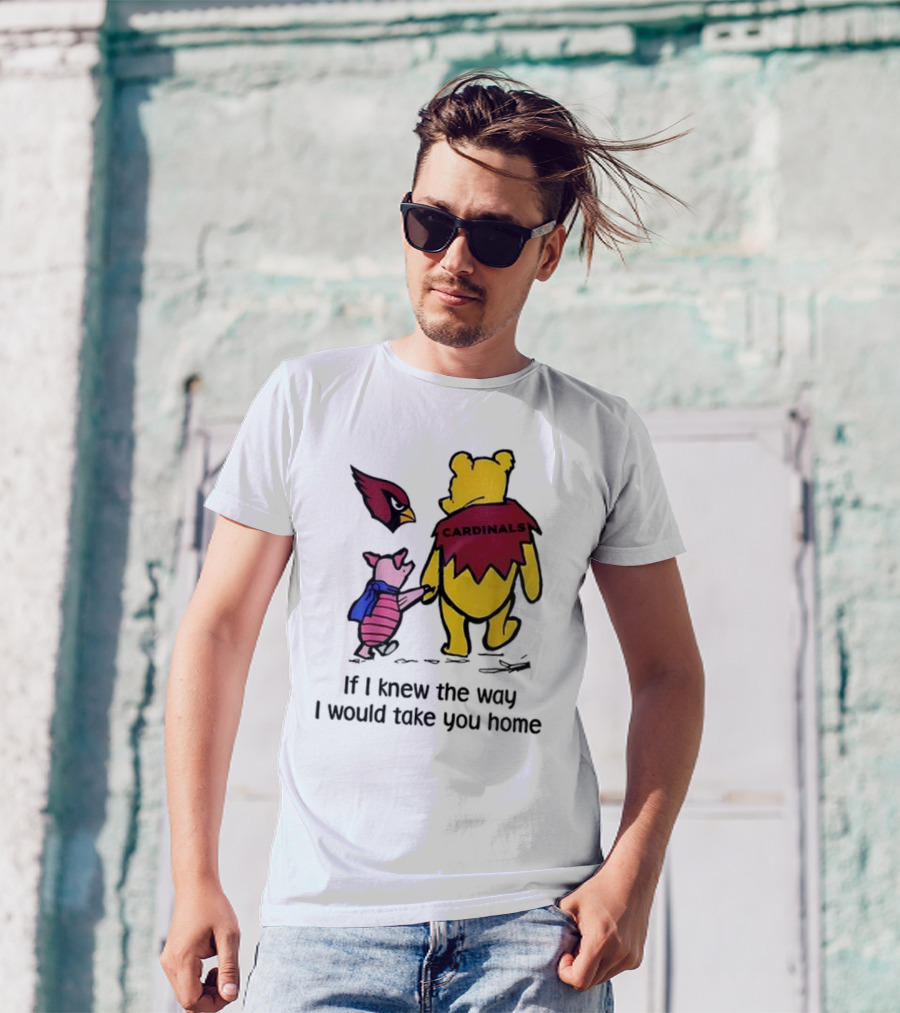 Arizona Cardinals Winnie The Pooh If I Knew The Way I Would Take You Home T-Shirt